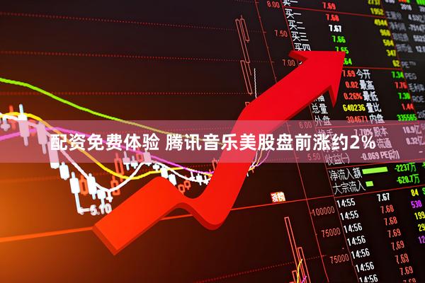 配资免费体验 腾讯音乐美股盘前涨约2%