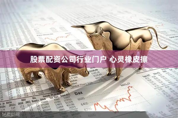 股票配资公司行业门户 心灵橡皮擦